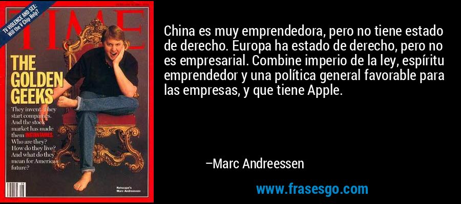 China es muy emprendedora, pero no tiene estado de derecho. Europa ha estado de derecho, pero no es empresarial. Combine imperio de la ley, espíritu emprendedor y una política general favorable para las empresas, y que tiene Apple. – Marc Andreessen
