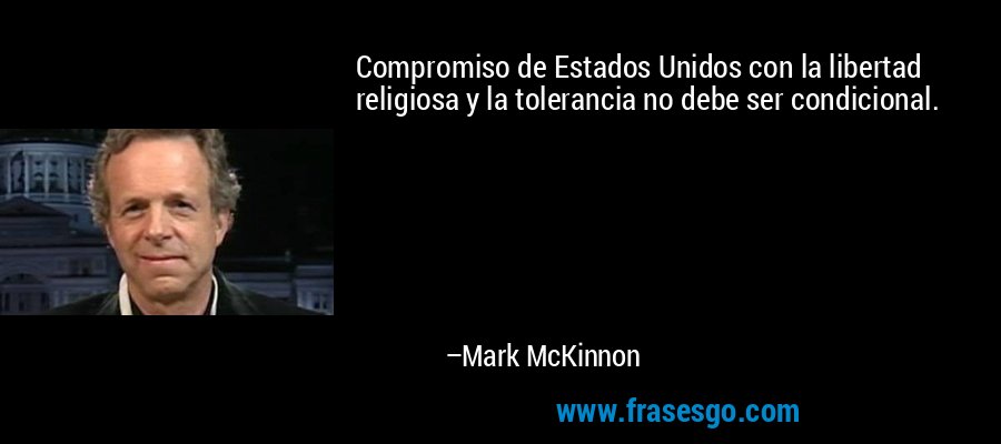 Compromiso de Estados Unidos con la libertad religiosa y la tolerancia no debe ser condicional. – Mark McKinnon