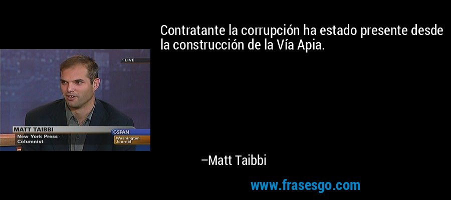 Contratante la corrupción ha estado presente desde la construcción de la Vía Apia. – Matt Taibbi