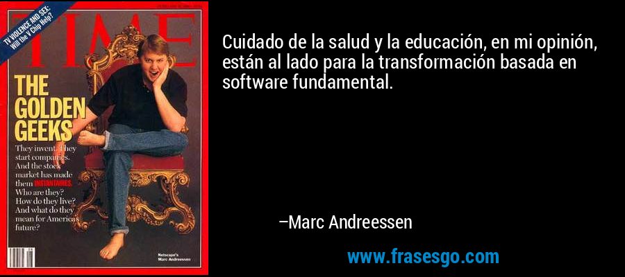 Cuidado de la salud y la educación, en mi opinión, están al lado para la transformación basada en software fundamental. – Marc Andreessen