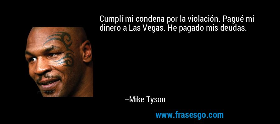 Cumplí mi condena por la violación. Pagué mi dinero a Las Vegas. He pagado mis deudas. – Mike Tyson