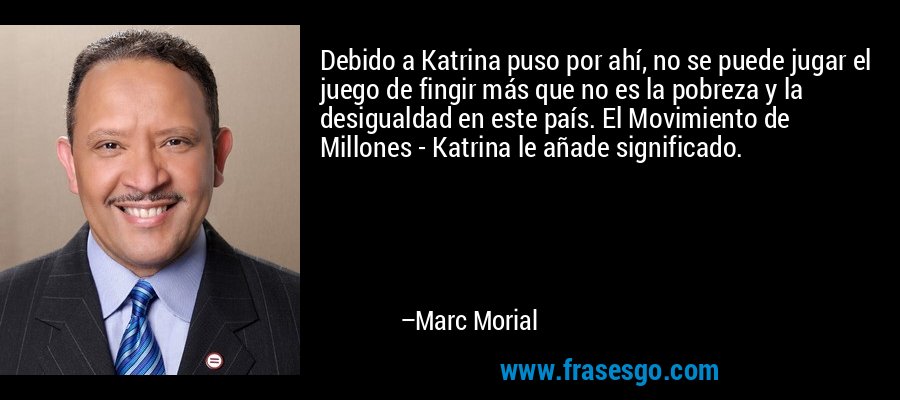 Debido a Katrina puso por ahí, no se puede jugar el juego de fingir más que no es la pobreza y la desigualdad en este país. El Movimiento de Millones - Katrina le añade significado. – Marc Morial
