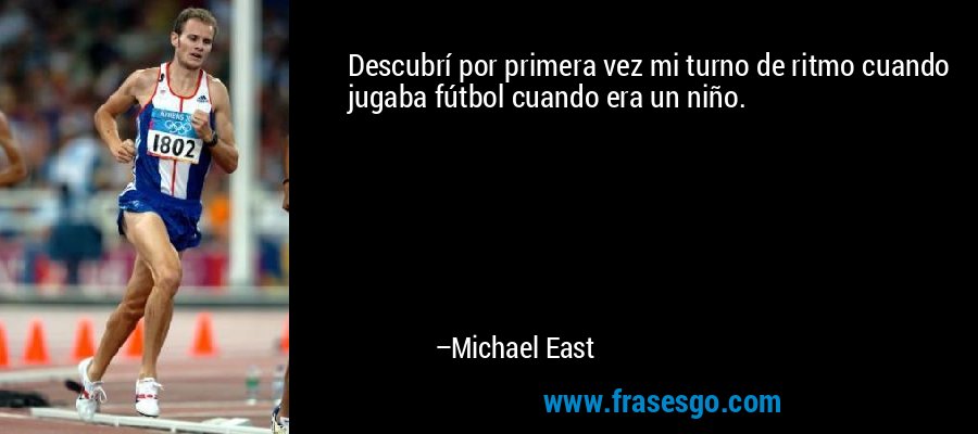 Descubrí por primera vez mi turno de ritmo cuando jugaba fútbol cuando era un niño. – Michael East