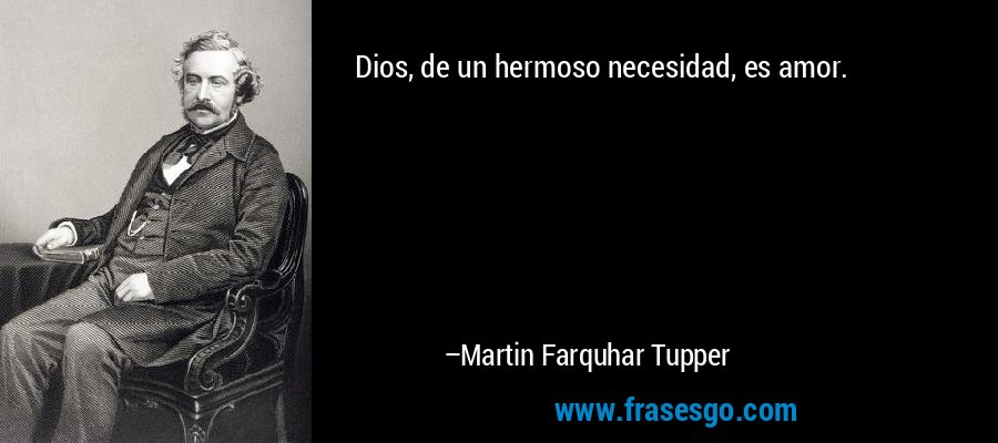 Dios, de un hermoso necesidad, es amor. – Martin Farquhar Tupper