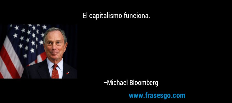 El capitalismo funciona. – Michael Bloomberg
