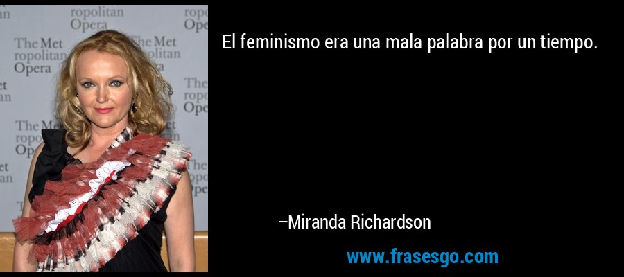 El feminismo era una mala palabra por un tiempo. – Miranda Richardson