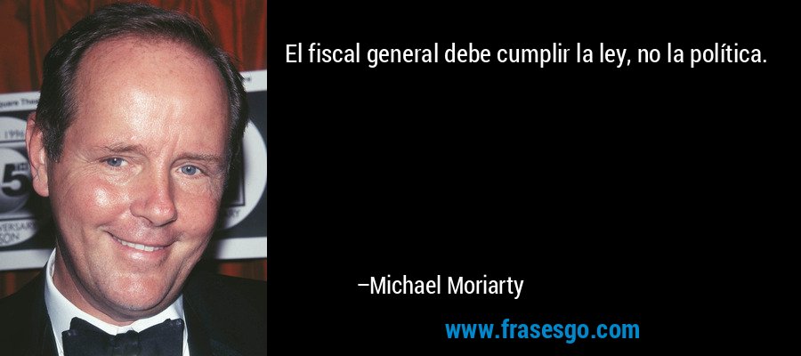 El fiscal general debe cumplir la ley, no la política. – Michael Moriarty