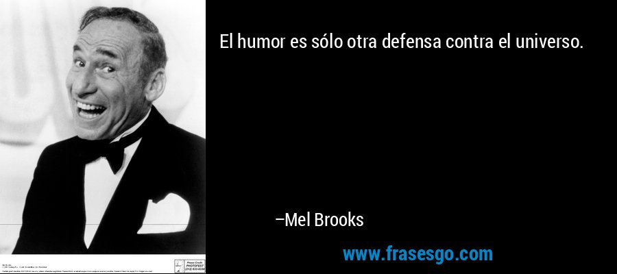 El humor es sólo otra defensa contra el universo. – Mel Brooks