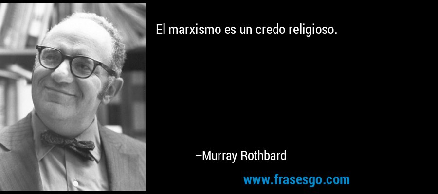 El marxismo es un credo religioso. – Murray Rothbard