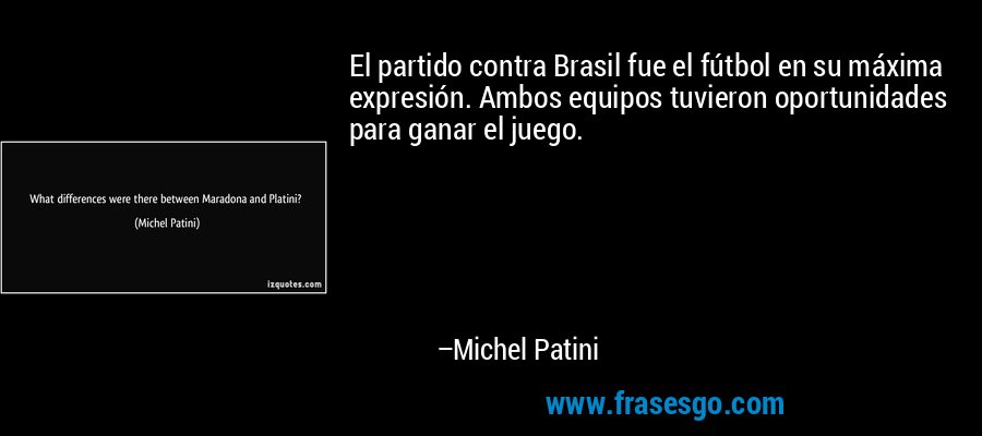 El partido contra Brasil fue el fútbol en su máxima expresión. Ambos equipos tuvieron oportunidades para ganar el juego. – Michel Patini