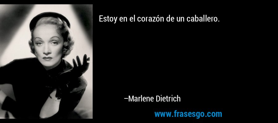 Estoy en el corazón de un caballero. – Marlene Dietrich