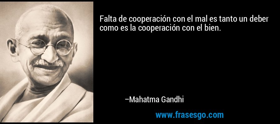 Falta de cooperación con el mal es tanto un deber como es la... - Mahatma  Gandhi