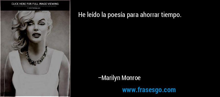He leído la poesía para ahorrar tiempo. – Marilyn Monroe
