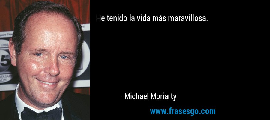 He tenido la vida más maravillosa. – Michael Moriarty