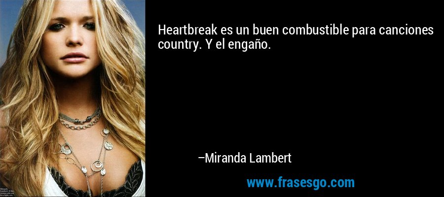 Heartbreak es un buen combustible para canciones country. Y el engaño. – Miranda Lambert