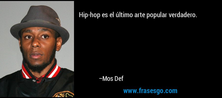 Hip-hop es el último arte popular verdadero. – Mos Def