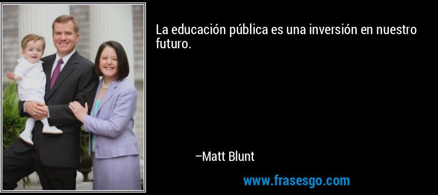 La educación pública es una inversión en nuestro futuro. – Matt Blunt