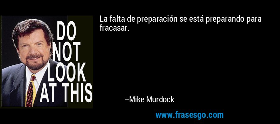 La falta de preparación se está preparando para fracasar. – Mike Murdock