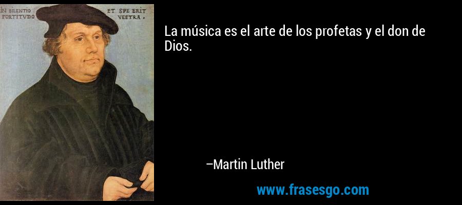 La música es el arte de los profetas y el don de Dios. – Martin Luther