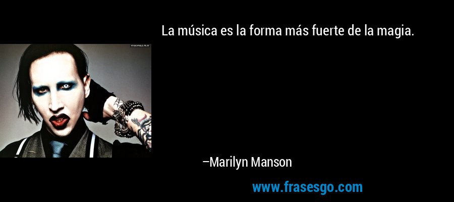 La música es la forma más fuerte de la magia. – Marilyn Manson