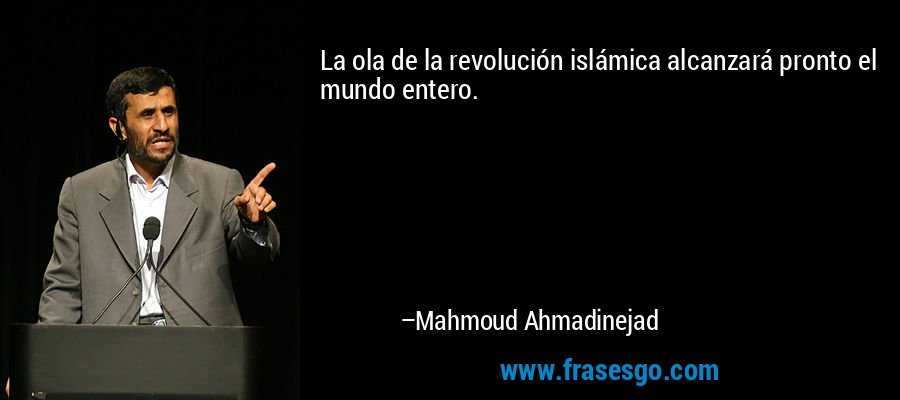 La ola de la revolución islámica alcanzará pronto el mundo entero. – Mahmoud Ahmadinejad