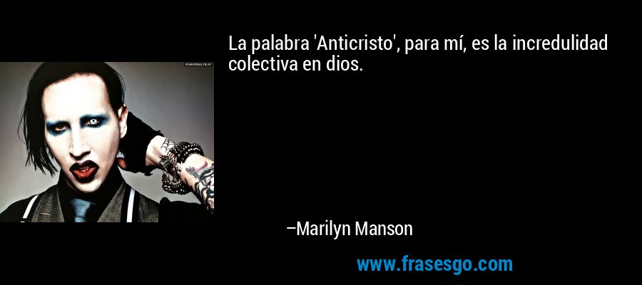 La palabra 'Anticristo', para mí, es la incredulidad colectiva en dios. – Marilyn Manson