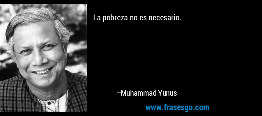 La pobreza no es necesario. – Muhammad Yunus