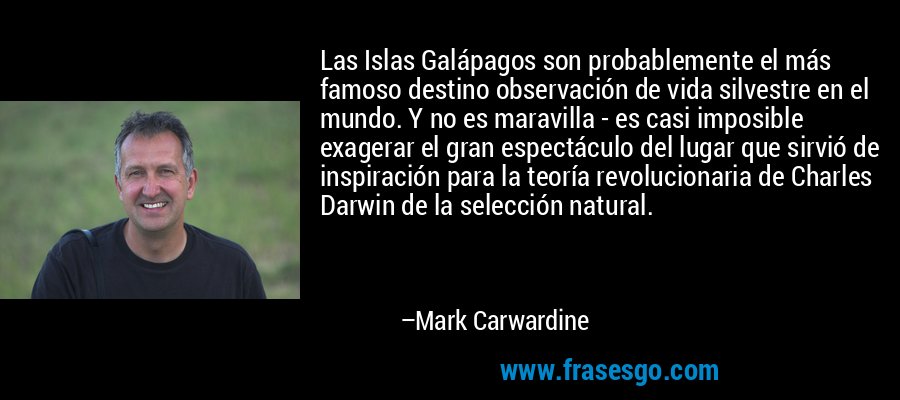 Las Islas Galápagos son probablemente el más famoso destino observación de vida silvestre en el mundo. Y no es maravilla - es casi imposible exagerar el gran espectáculo del lugar que sirvió de inspiración para la teoría revolucionaria de Charles Darwin de la selección natural. – Mark Carwardine