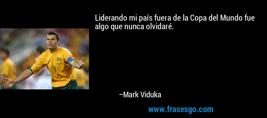 Liderando mi país fuera de la Copa del Mundo fue algo que nunca olvidaré. – Mark Viduka