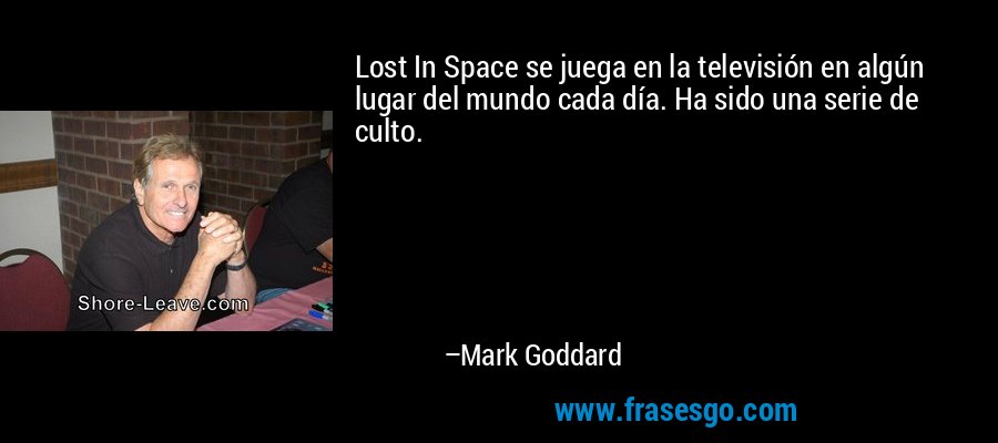 Lost In Space se juega en la televisión en algún lugar del mundo cada día. Ha sido una serie de culto. – Mark Goddard