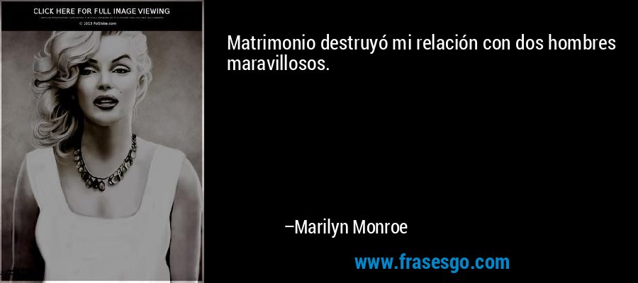 Matrimonio destruyó mi relación con dos hombres maravillosos. – Marilyn Monroe