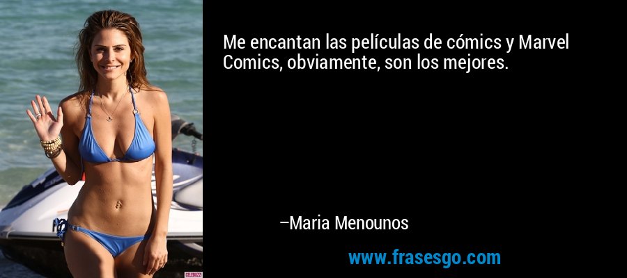 Me encantan las películas de cómics y Marvel Comics, obviamente, son los mejores. – Maria Menounos