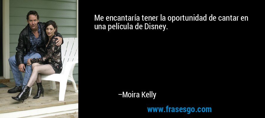 Me encantaría tener la oportunidad de cantar en una película de Disney. – Moira Kelly