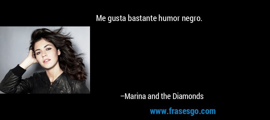 Me gusta bastante humor negro. – Marina and the Diamonds
