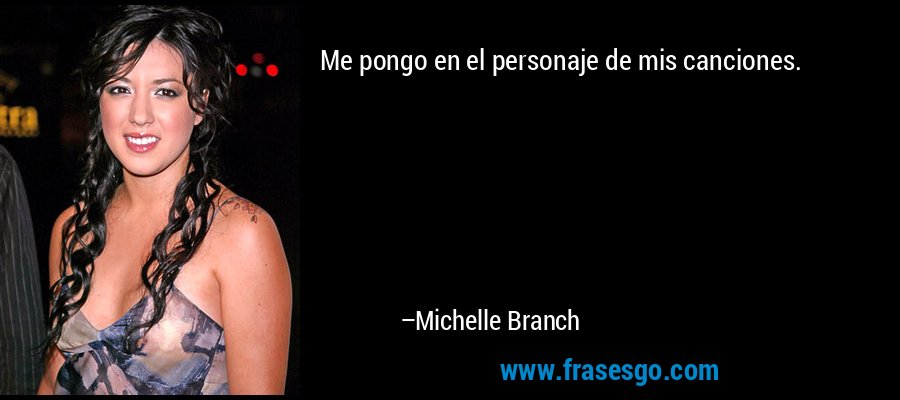 Me pongo en el personaje de mis canciones. – Michelle Branch