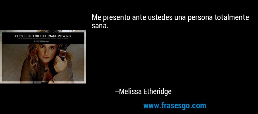 Me presento ante ustedes una persona totalmente sana. – Melissa Etheridge