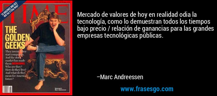 Mercado de valores de hoy en realidad odia la tecnología, como lo demuestran todos los tiempos bajo precio / relación de ganancias para las grandes empresas tecnológicas públicas. – Marc Andreessen