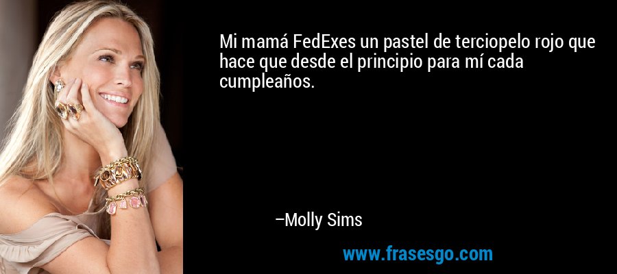 Mi mamá FedExes un pastel de terciopelo rojo que hace que desde el principio para mí cada cumpleaños. – Molly Sims