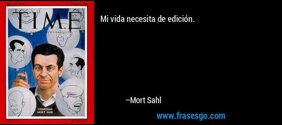 Mi vida necesita de edición. – Mort Sahl