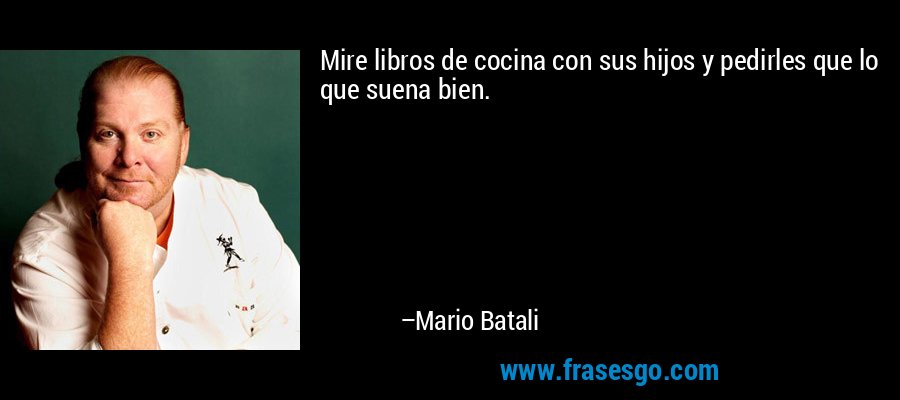 Mire libros de cocina con sus hijos y pedirles que lo que suena bien. – Mario Batali