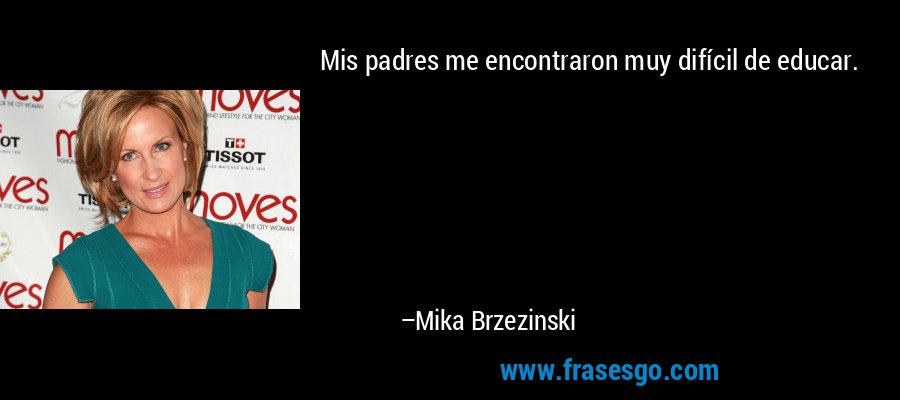 Mis padres me encontraron muy difícil de educar. – Mika Brzezinski