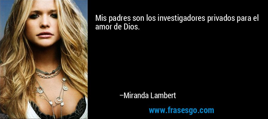 Mis padres son los investigadores privados para el amor de Dios. – Miranda Lambert