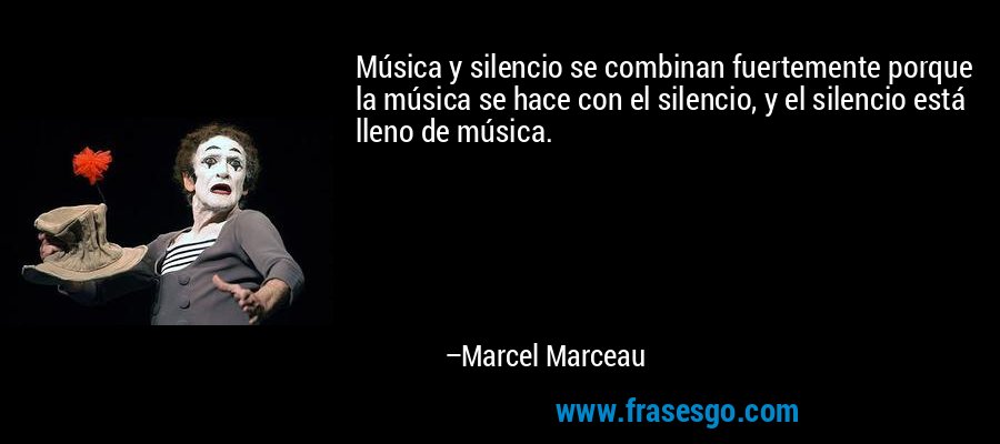 Música y silencio se combinan fuertemente porque la música s... - Marcel  Marceau