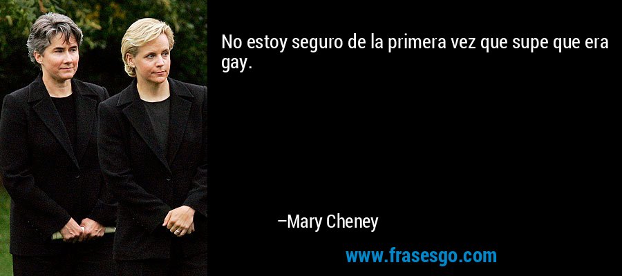 No estoy seguro de la primera vez que supe que era gay. – Mary Cheney
