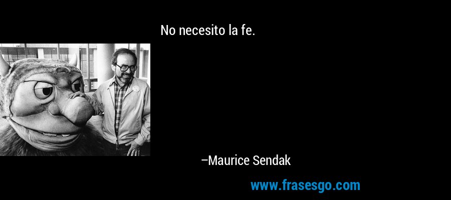 No necesito la fe. – Maurice Sendak