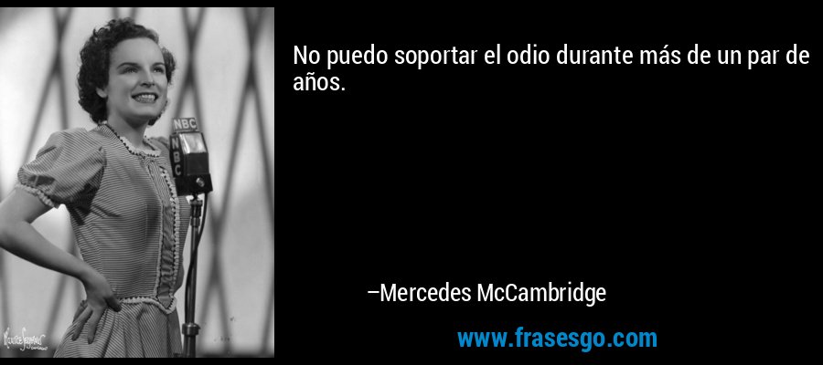 No puedo soportar el odio durante más de un par de años. – Mercedes McCambridge