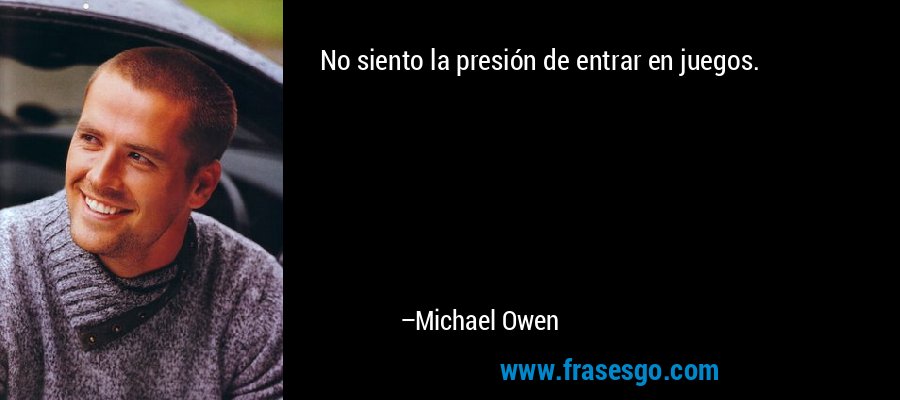 No siento la presión de entrar en juegos. – Michael Owen