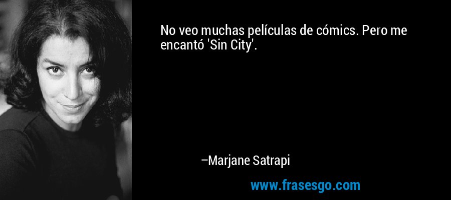 No veo muchas películas de cómics. Pero me encantó 'Sin City'. – Marjane Satrapi