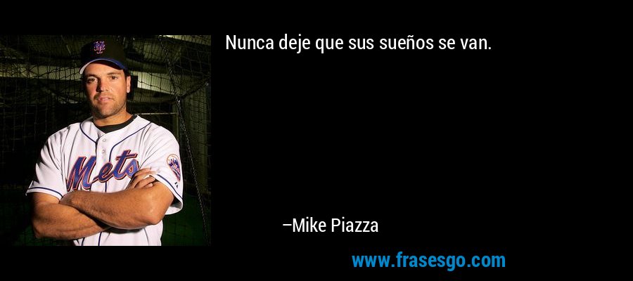 Nunca deje que sus sueños se van. – Mike Piazza
