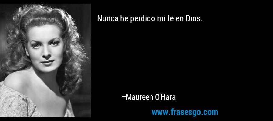 Nunca he perdido mi fe en Dios. – Maureen O'Hara